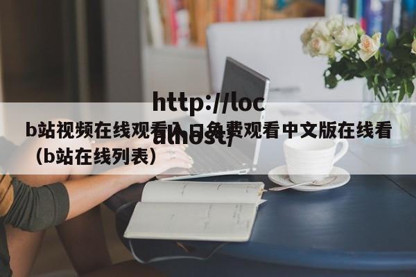 b站视频在线观看入口免费观看中文版在线看（b站在线列表）