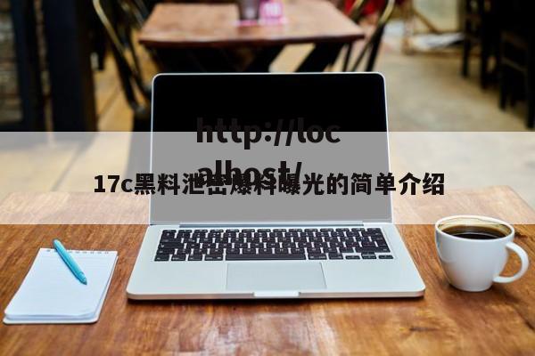 17c黑料泄密爆料曝光的简单介绍