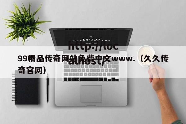 99精品传奇网站免费中文www.（久久传奇官网）